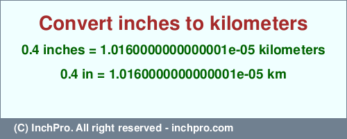 Result converting 0.4 inches to km = 0.000010160000000000001 kilometers
