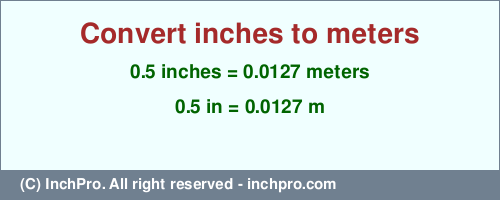 Result converting 0.5 inches to m = 0.0127 meters
