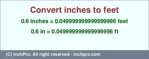 Result converting 0.6 inches to ft = 0.049999999999999996 feet