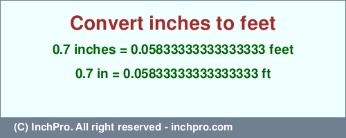 Result converting 0.7 inches to ft = 0.05833333333333333 feet