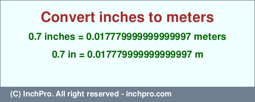 Result converting 0.7 inches to m = 0.017779999999999997 meters