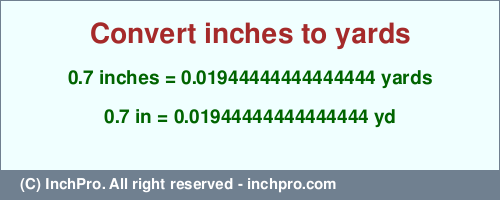 Result converting 0.7 inches to yd = 0.01944444444444444 yards