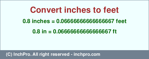 Result converting 0.8 inches to ft = 0.06666666666666667 feet