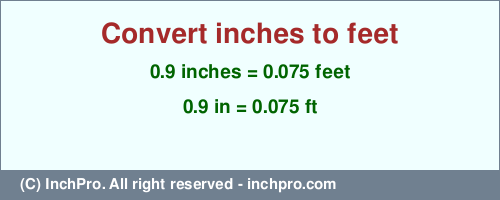 Result converting 0.9 inches to ft = 0.075 feet