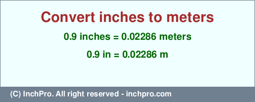 Result converting 0.9 inches to m = 0.02286 meters