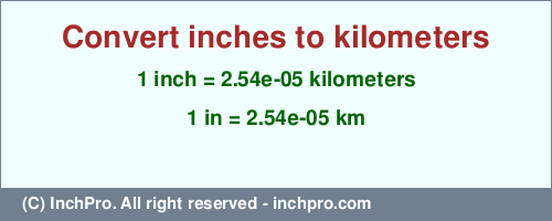 1 inch to km is equal to 0.0000254 (km) Result converting 1 inch to km = 0.0000254 kilometers
