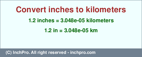 Result converting 1.2 inches to km = 0.00003048 kilometers