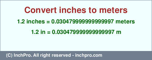 Result converting 1.2 inches to m = 0.030479999999999997 meters