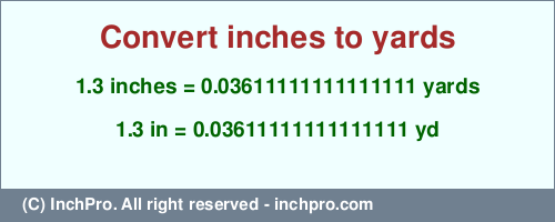 Result converting 1.3 inches to yd = 0.03611111111111111 yards