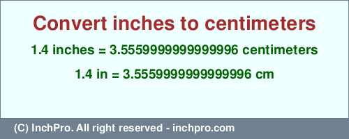 Result converting 1.4 inches to cm = 3.5559999999999996 centimeters
