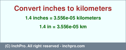 Result converting 1.4 inches to km = 0.00003556 kilometers
