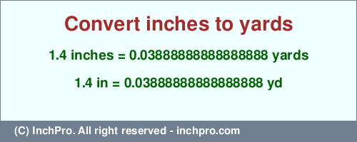 Result converting 1.4 inches to yd = 0.03888888888888888 yards