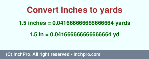 Result converting 1.5 inches to yd = 0.041666666666666664 yards