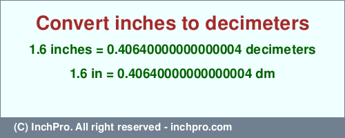 Result converting 1.6 inches to dm = 0.40640000000000004 decimeters