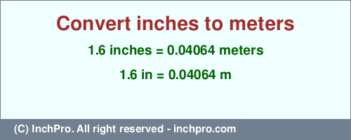 Result converting 1.6 inches to m = 0.04064 meters