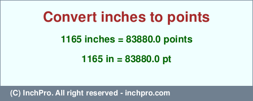 1165 inches to pt is equal to 83880.0 (pt) Result converting 1165 inches to pt = 83880.0 points