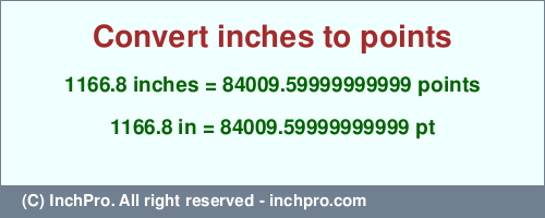 Result converting 1166.8 inches to pt = 84009.59999999999 points