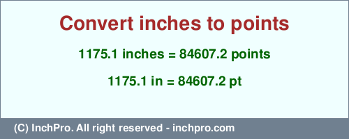 1175.1 inches to pt is equal to 84607.2 (pt) Result converting 1175.1 inches to pt = 84607.2 points