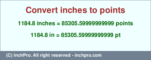 Result converting 1184.8 inches to pt = 85305.59999999999 points