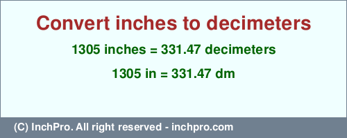 1305 inches to dm is equal to 331.47 (dm) Result converting 1305 inches to dm = 331.47 decimeters