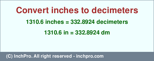 1310.6 inches to dm is equal to 332.8924 (dm) Result converting 1310.6 inches to dm = 332.8924 decimeters