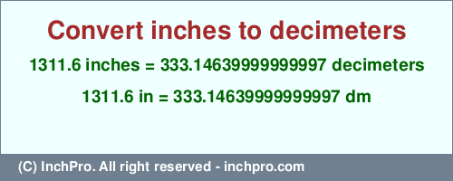 1311.6 inches to dm is equal to 333.14639999999997 (dm) Result converting 1311.6 inches to dm = 333.14639999999997 decimeters