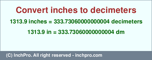 Result converting 1313.9 inches to dm = 333.73060000000004 decimeters