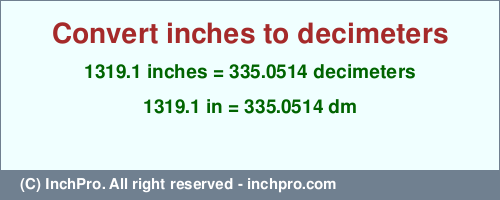 1319.1 inches to dm is equal to 335.0514 (dm) Result converting 1319.1 inches to dm = 335.0514 decimeters
