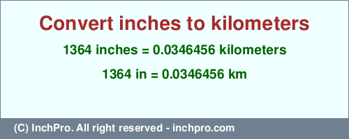 1364 inches to km is equal to 0.0346456 (km) Result converting 1364 inches to km = 0.0346456 kilometers