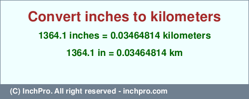 1364.1 inches to km is equal to 0.03464814 (km) Result converting 1364.1 inches to km = 0.03464814 kilometers