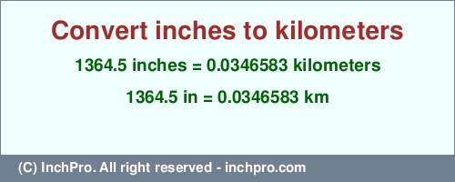 1364.5 inches to km is equal to 0.0346583 (km) Result converting 1364.5 inches to km = 0.0346583 kilometers