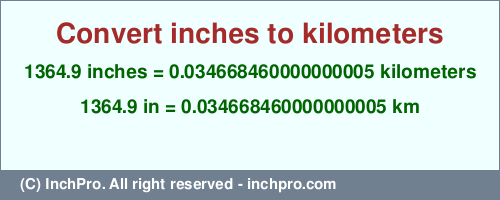 1364.9 inches to km is equal to 0.034668460000000005 (km) Result converting 1364.9 inches to km = 0.034668460000000005 kilometers