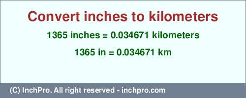 1365 inches to km is equal to 0.034671 (km) Result converting 1365 inches to km = 0.034671 kilometers