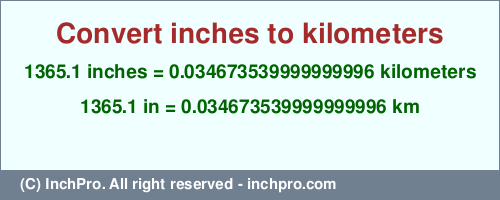 1365.1 inches to km is equal to 0.034673539999999996 (km) Result converting 1365.1 inches to km = 0.034673539999999996 kilometers