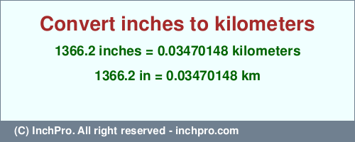 Result converting 1366.2 inches to km = 0.03470148 kilometers