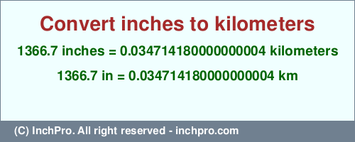 Result converting 1366.7 inches to km = 0.034714180000000004 kilometers
