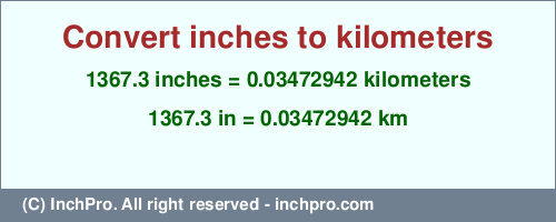 Result converting 1367.3 inches to km = 0.03472942 kilometers