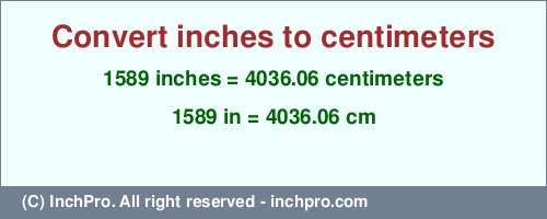 1589 inches to cm is equal to 4036.06 (cm) Result converting 1589 inches to cm = 4036.06 centimeters