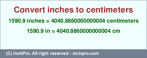 1590.9 inches to cm is equal to 4040.8860000000004 (cm) Result converting 1590.9 inches to cm = 4040.8860000000004 centimeters