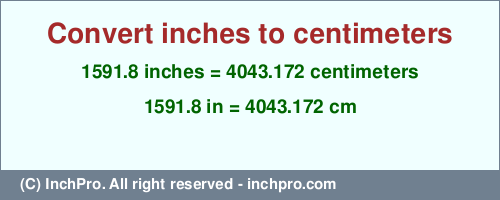 1591.8 inches to cm is equal to 4043.172 (cm) Result converting 1591.8 inches to cm = 4043.172 centimeters