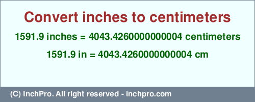 Result converting 1591.9 inches to cm = 4043.4260000000004 centimeters