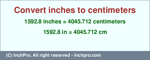 Result converting 1592.8 inches to cm = 4045.712 centimeters