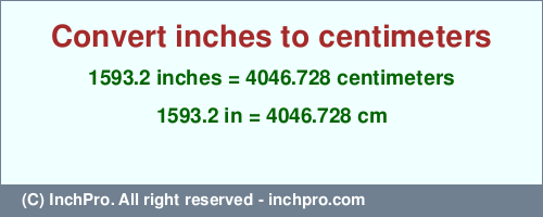 1593.2 inches to cm is equal to 4046.728 (cm) Result converting 1593.2 inches to cm = 4046.728 centimeters