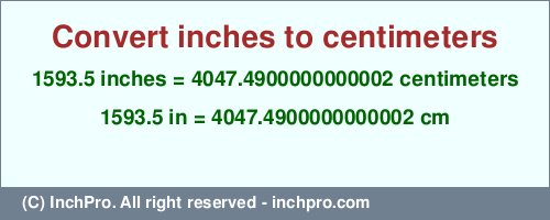 1593.5 inches to cm is equal to 4047.4900000000002 (cm) Result converting 1593.5 inches to cm = 4047.4900000000002 centimeters