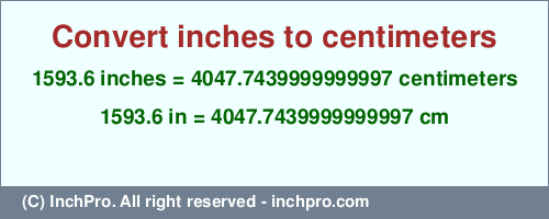 1593.6 inches to cm is equal to 4047.7439999999997 (cm) Result converting 1593.6 inches to cm = 4047.7439999999997 centimeters