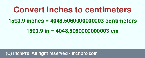 Result converting 1593.9 inches to cm = 4048.5060000000003 centimeters
