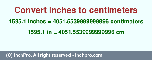 Result converting 1595.1 inches to cm = 4051.5539999999996 centimeters