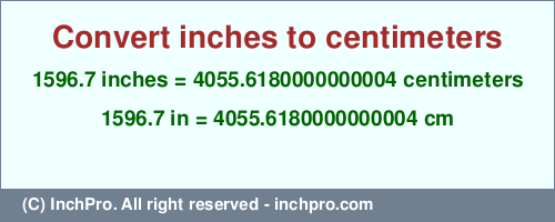 Result converting 1596.7 inches to cm = 4055.6180000000004 centimeters