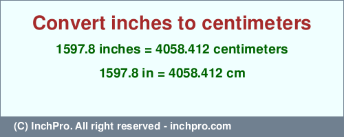 Result converting 1597.8 inches to cm = 4058.412 centimeters