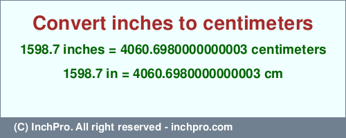 Result converting 1598.7 inches to cm = 4060.6980000000003 centimeters